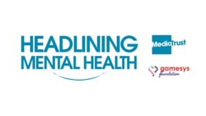 Mental Health Awareness week banner containing Headlining mental health logo, Media Trust logo and Gamesys Foundation logo
