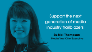Blue headshot of Su-Mei smiling. Support the next generation of media industry trailblazers! Su-Mei Thompson Media Trust Chief Executive