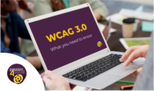 An open laptop computer screen displays the words: ‘WCAG 3.0, What you need to know.’ Passion4Social (logo).