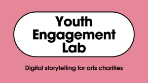 Youth Engagement Lab Digital storytelling for arts charities